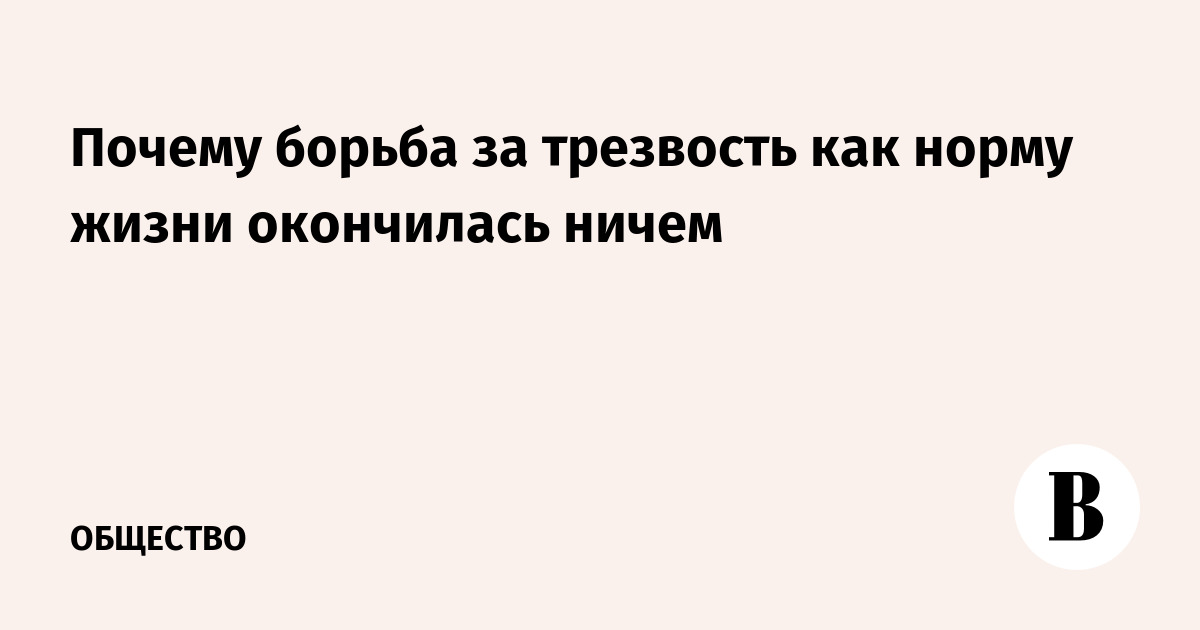 Почему борьба за трезвость как норму жизни окончилась ничем