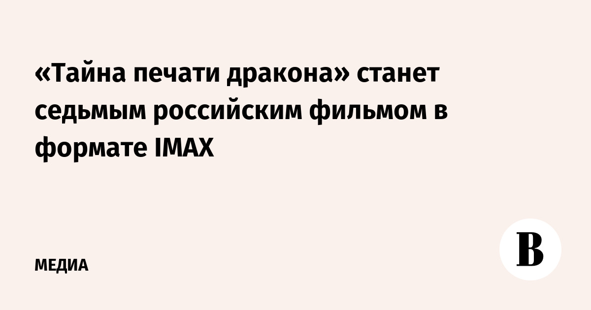 «Тайна печати дракона» станет седьмым российским фильмом в формате IMAX