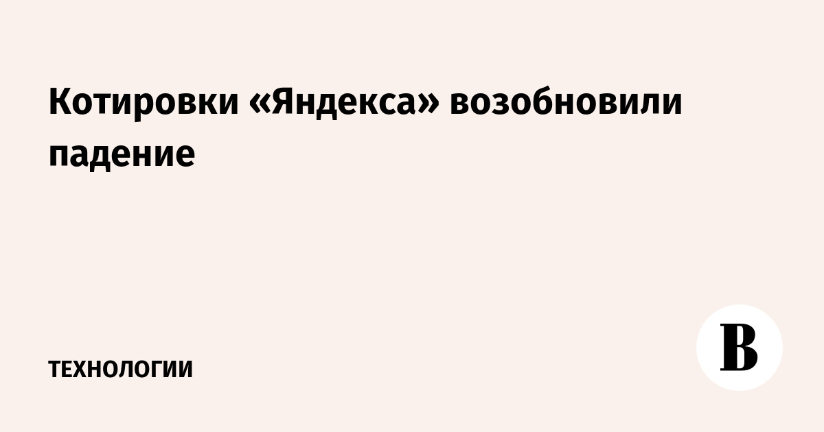 Котировки «Яндекса» возобновили падение