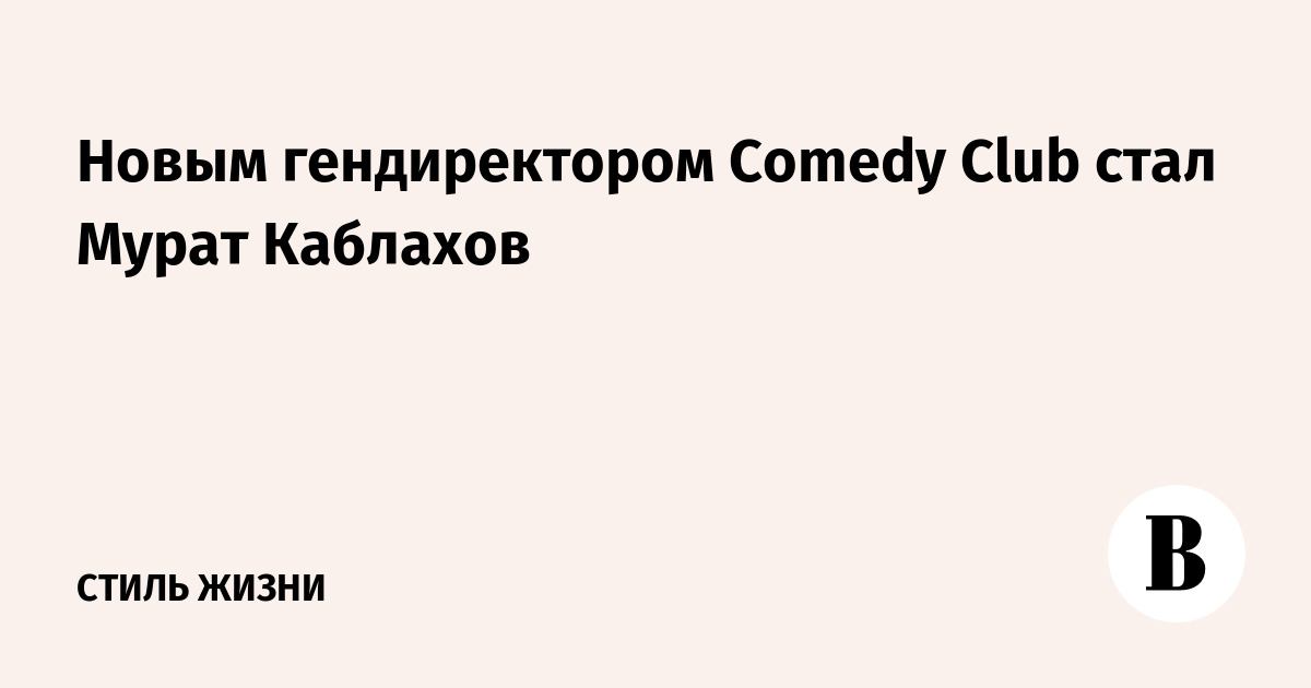 Новым гендиректором Comedy Club стал Мурат Каблахов