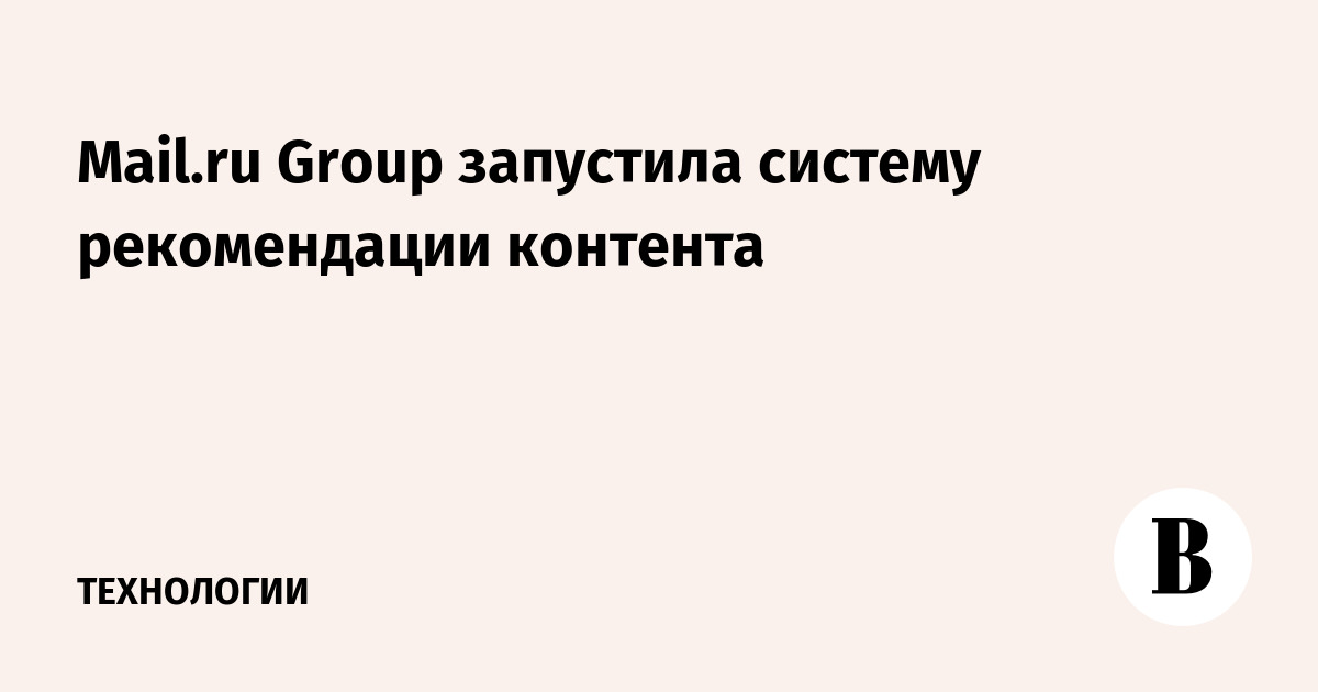 Mail.ru Group запустила систему рекомендации контента