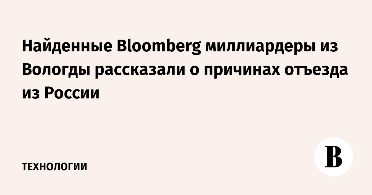 Найденные Bloomberg миллиардеры из Вологды рассказали о причинах отъезда из России