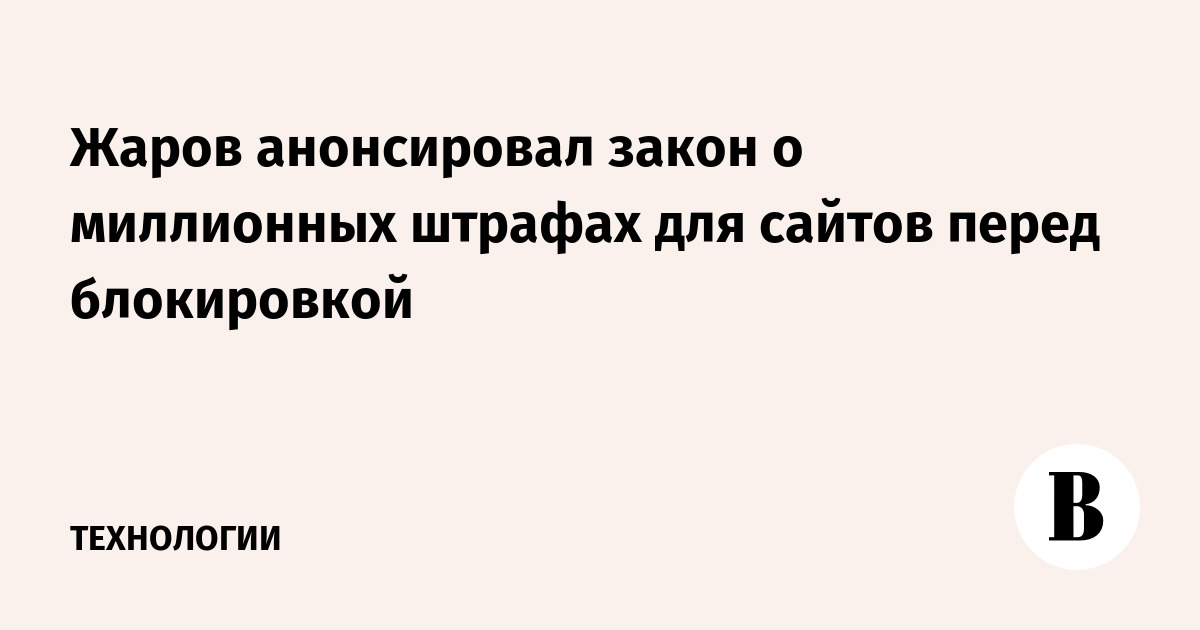 Жаров анонсировал закон о миллионных штрафах для сайтов перед блокировкой